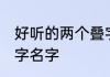好听的两个叠字的昵称 可爱聪明的叠字名字