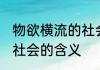 物欲横流的社会什么意思 物欲横流的社会的含义