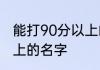 能打90分以上的名字 2022年90分以上的名字