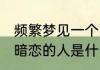 频繁梦见一个暗恋的人 频繁梦见一个暗恋的人是什么意思