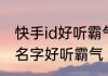 快手id好听霸气的男二字 快手起什么名字好听霸气
