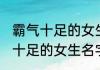 霸气十足的女生名字有气质 气质霸气十足的女生名字