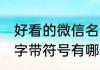 好看的微信名字带符号 好看的微信名字带符号有哪些名字