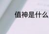 值神是什么意思 什么是值神