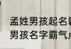 孟姓男孩起名霸气十足的名字 姓孟的男孩名字霸气点
