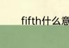 fifth什么意思 fifth怎么翻译