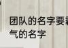 团队的名字要霸气十足 适合团队很霸气的名字