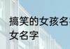 搞笑的女孩名字霸气十足 好听的搞笑女名字