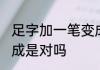足字加一笔变成什么字 足字加一笔变成是对吗