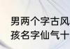 男两个字古风仙气十足的名字 古风男孩名字仙气十足两个字