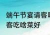 端午节宴请客吃什么菜好 端午节宴请客吃啥菜好