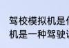 驾校模拟机是什么意思 汽车驾驶模拟机是一种驾驶训练的教学设备对吗