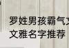 罗姓男孩霸气文雅名字 罗姓男孩霸气文雅名字推荐