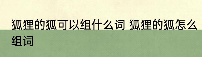 狐狸的狐可以组什么词 狐狸的狐怎么组词