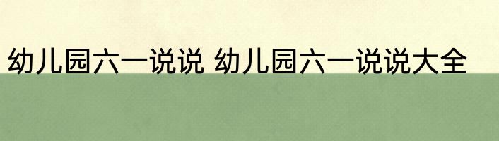 幼儿园六一说说 幼儿园六一说说大全