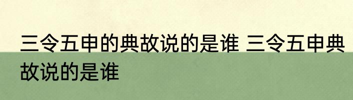 三令五申的典故说的是谁 三令五申典故说的是谁