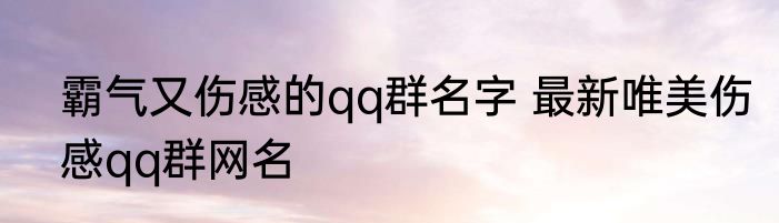 霸气又伤感的qq群名字 最新唯美伤感qq群网名