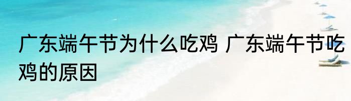 广东端午节为什么吃鸡 广东端午节吃鸡的原因