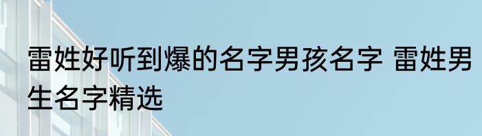 雷姓好听到爆的名字男孩名字 雷姓男生名字精选