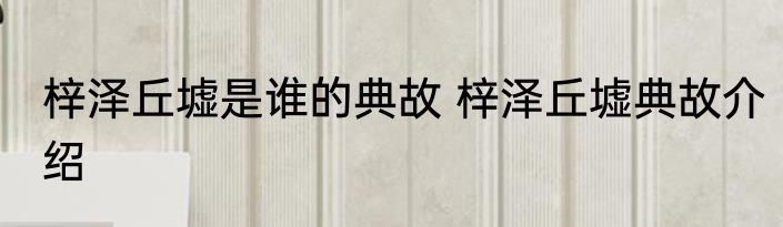 梓泽丘墟是谁的典故 梓泽丘墟典故介绍