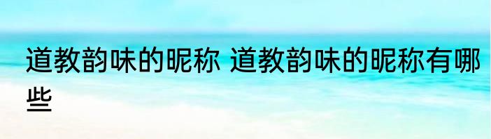 道教韵味的昵称 道教韵味的昵称有哪些