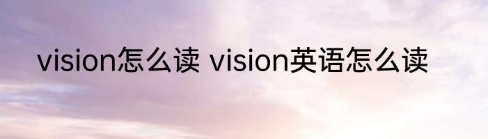 vision怎么读 vision英语怎么读