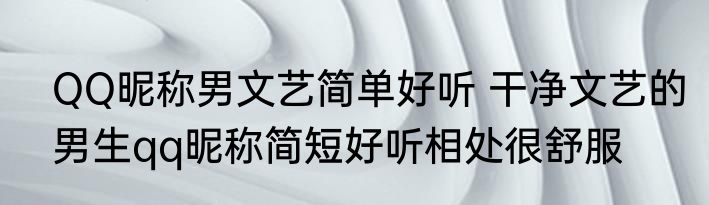 QQ昵称男文艺简单好听 干净文艺的男生qq昵称简短好听相处很舒服