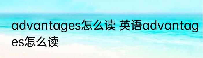 advantages怎么读 英语advantages怎么读