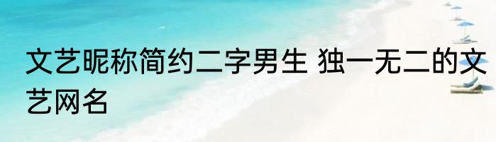 文艺昵称简约二字男生 独一无二的文艺网名