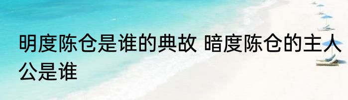 明度陈仓是谁的典故 暗度陈仓的主人公是谁
