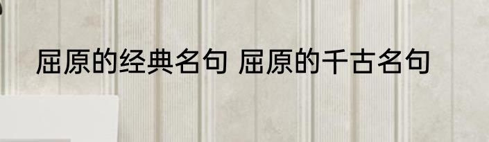 屈原的经典名句 屈原的千古名句