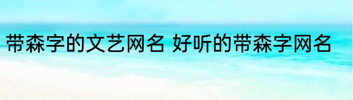 带森字的文艺网名 好听的带森字网名