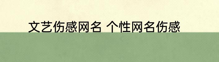 文艺伤感网名 个性网名伤感
