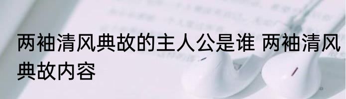 两袖清风典故的主人公是谁 两袖清风典故内容