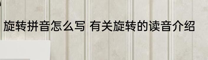 旋转拼音怎么写 有关旋转的读音介绍