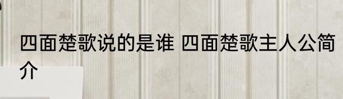 四面楚歌说的是谁 四面楚歌主人公简介