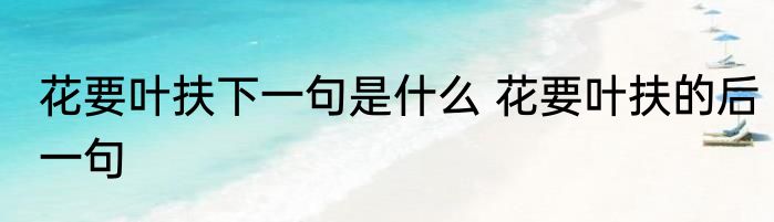 花要叶扶下一句是什么 花要叶扶的后一句