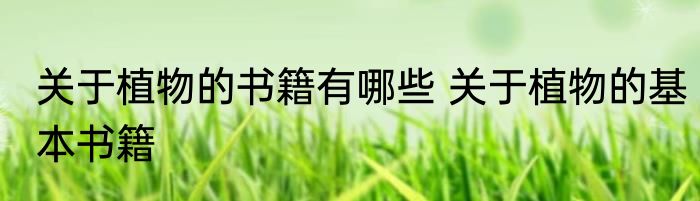 关于植物的书籍有哪些 关于植物的基本书籍