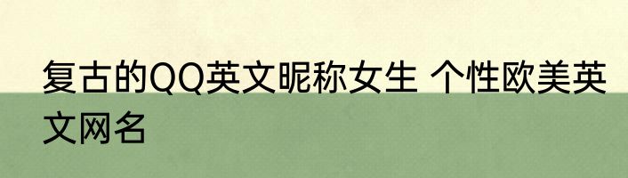 复古的QQ英文昵称女生 个性欧美英文网名