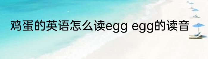 鸡蛋的英语怎么读egg egg的读音