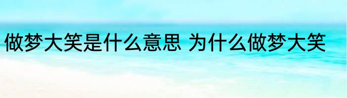 做梦大笑是什么意思 为什么做梦大笑