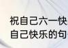 祝自己六一快乐的说说 六一儿童节祝自己快乐的句子