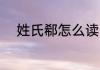 姓氏郗怎么读 姓氏郗的读音解释