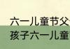 六一儿童节父母对亲子祝福语 父母给孩子六一儿童节祝福语