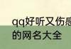 qq好听又伤感的名字 qq好听又伤心的网名大全
