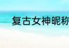 复古女神昵称 复古女神昵称简介