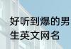 好听到爆的男生网名英文 巨好听的男生英文网名