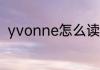 yvonne怎么读 yvonne英语怎么读