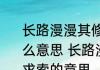 长路漫漫其修远兮吾将上下而求索什么意思 长路漫漫其修远兮吾将上下而求索的意思