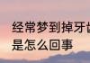 经常梦到掉牙齿是怎么回事 梦见掉牙是怎么回事